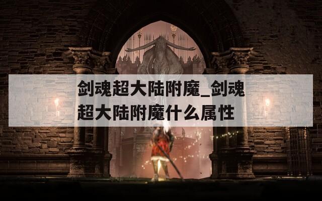 劍魂超大陸附魔_劍魂超大陸附魔什么屬性