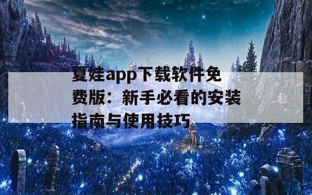 夏娃app下載軟件免費(fèi)版：新手必看的安裝指南與使用技巧