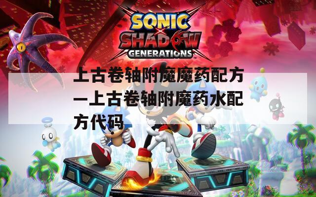 上古卷軸附魔魔藥配方—上古卷軸附魔藥水配方代碼