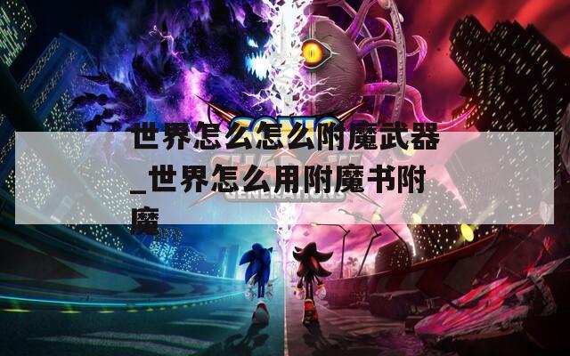 世界怎么怎么附魔武器_世界怎么用附魔書附魔