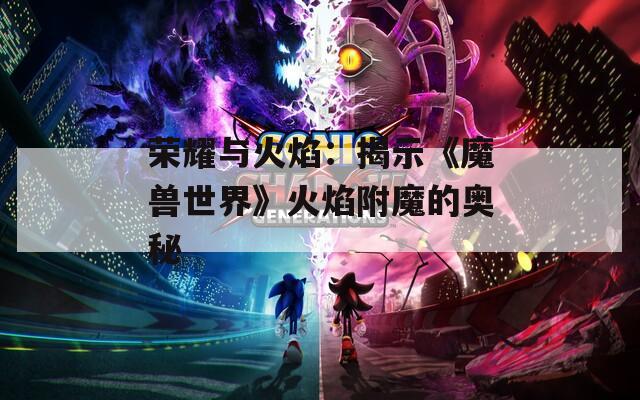 榮耀與火焰：揭示《魔獸世界》火焰附魔的奧秘