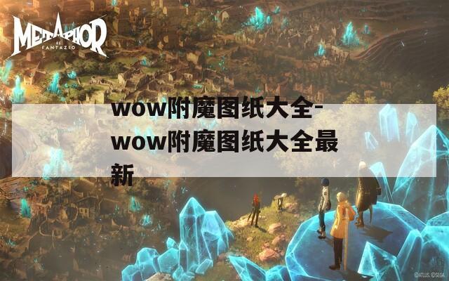wow附魔圖紙大全-wow附魔圖紙大全最新