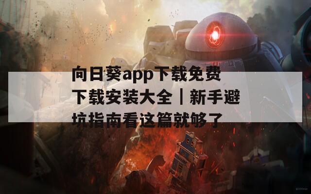 向日葵app下載免費下載安裝大全｜新手避坑指南看這篇就夠了