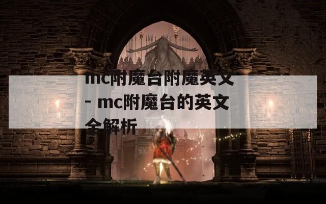 mc附魔臺(tái)附魔英文 - mc附魔臺(tái)的英文全解析