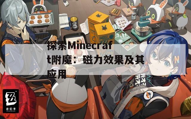 探索Minecraft附魔：磁力效果及其應(yīng)用