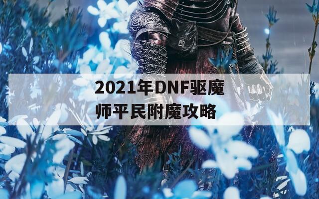 2021年DNF驅(qū)魔師平民附魔攻略