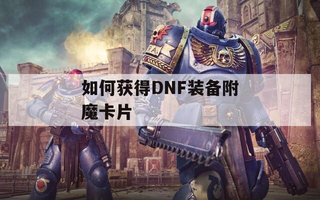如何獲得DNF裝備附魔卡片