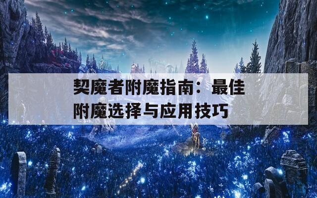 契魔者附魔指南：最佳附魔選擇與應(yīng)用技巧