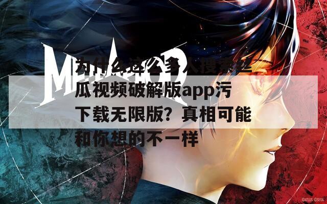 為什么這么多人搜索絲瓜視頻破解版app污下載無(wú)限版？真相可能和你想的不一樣