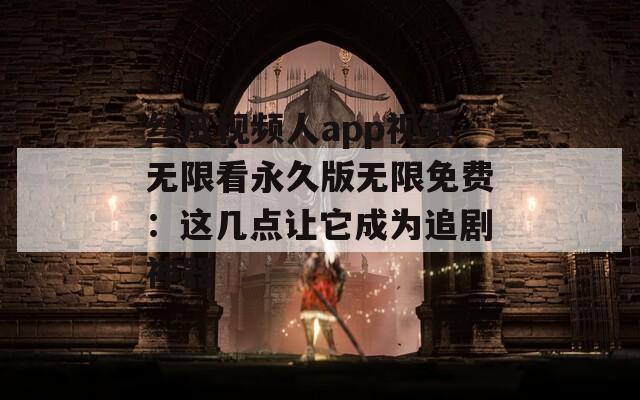 絲瓜視頻人app視頻無(wú)限看永久版無(wú)限免費(fèi)：這幾點(diǎn)讓它成為追劇神器