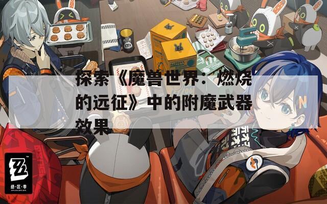探索《魔獸世界：燃燒的遠(yuǎn)征》中的附魔武器效果
