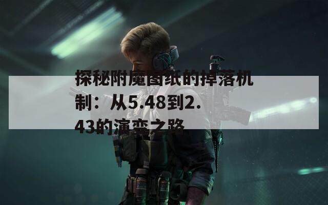 探秘附魔圖紙的掉落機(jī)制：從5.48到2.43的演變之路