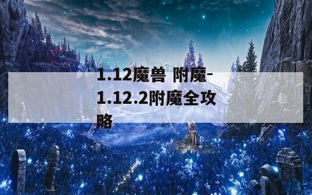 1.12魔獸 附魔-1.12.2附魔全攻略