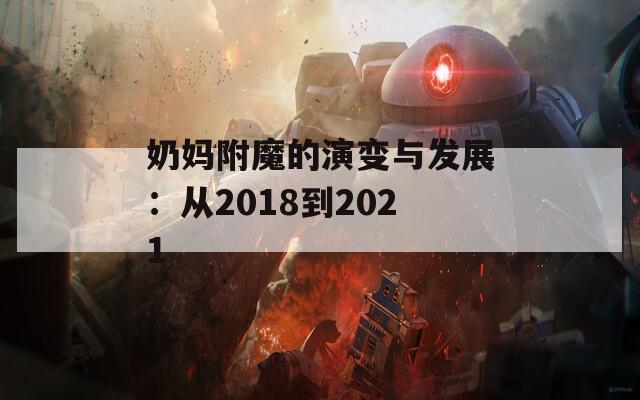 奶媽附魔的演變與發(fā)展：從2018到2021
