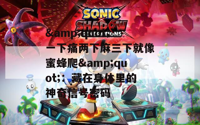 &quot;一下痛兩下麻三下就像蜜蜂爬&quot;：藏在身體里的神奇信號密碼