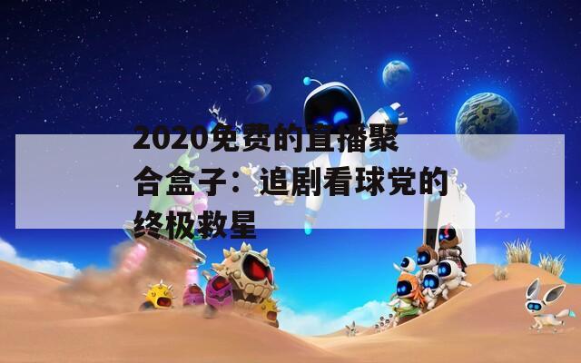 2020免費的直播聚合盒子：追劇看球黨的終極救星