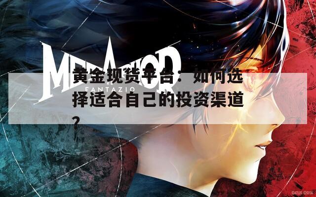 黃金現(xiàn)貨平臺：如何選擇適合自己的投資渠道？