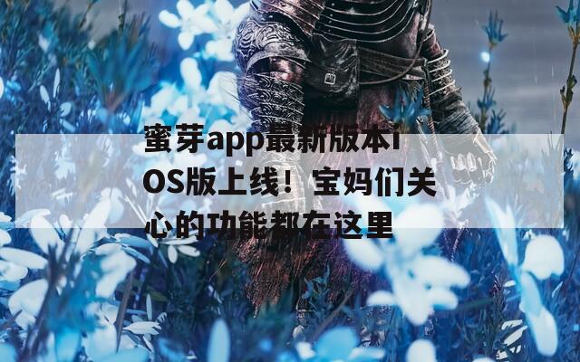 蜜芽app最新版本iOS版上線！寶媽們關(guān)心的功能都在這里