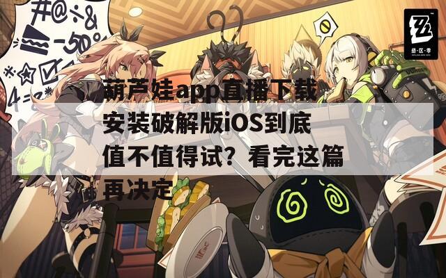 葫蘆娃app直播下載安裝破解版iOS到底值不值得試？看完這篇再決定