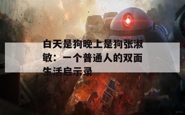 白天是狗晚上是狗張淑敏：一個(gè)普通人的雙面生活啟示錄