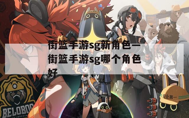 街籃手游sg新角色—街籃手游sg哪個(gè)角色好