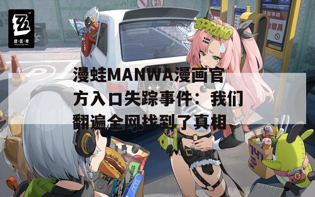 漫蛙MANWA漫畫官方入口失蹤事件：我們翻遍全網(wǎng)找到了真相