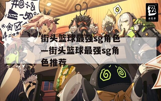 街頭籃球最強(qiáng)sg角色—街頭籃球最強(qiáng)sg角色推薦