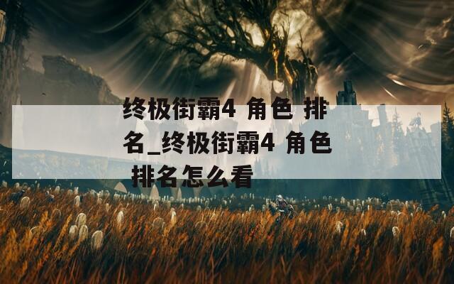 終極街霸4 角色 排名_終極街霸4 角色 排名怎么看