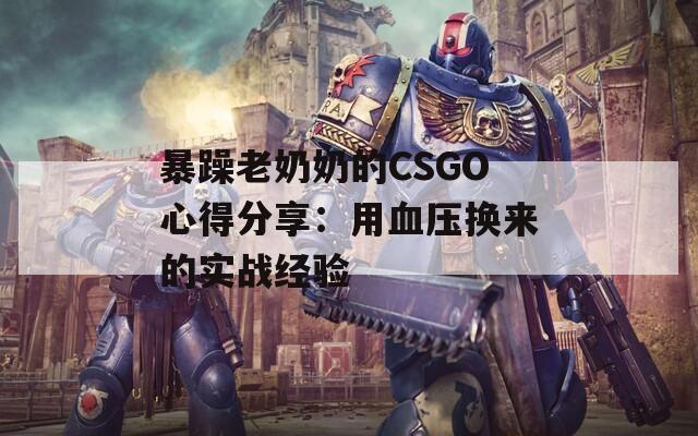 暴躁老奶奶的CSGO心得分享：用血壓換來的實(shí)戰(zhàn)經(jīng)驗(yàn)