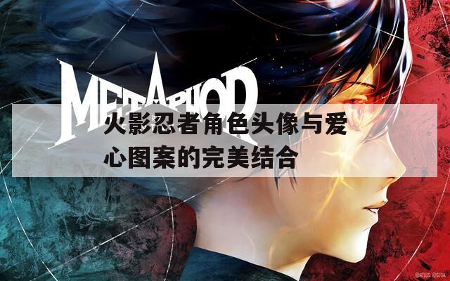 火影忍者角色頭像與愛心圖案的完美結(jié)合