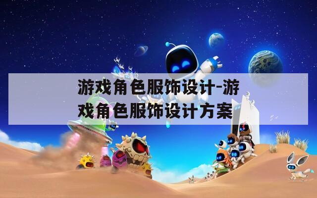 游戲角色服飾設(shè)計(jì)-游戲角色服飾設(shè)計(jì)方案