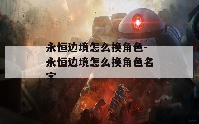永恒邊境怎么換角色-永恒邊境怎么換角色名字