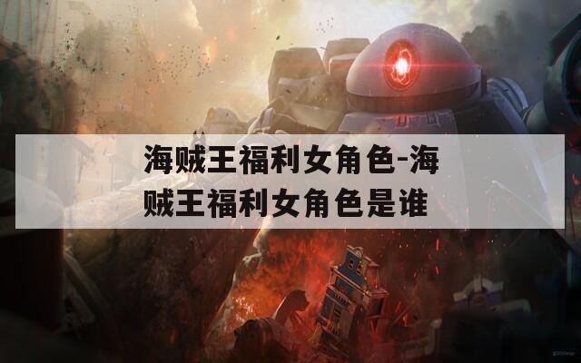 海賊王福利女角色-海賊王福利女角色是誰
