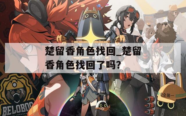 楚留香角色找回_楚留香角色找回了嗎？