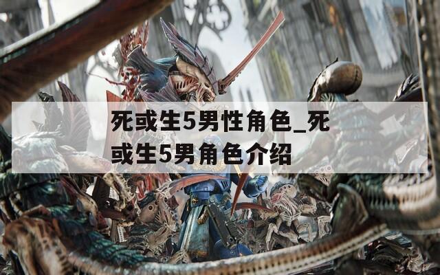 死或生5男性角色_死或生5男角色介紹