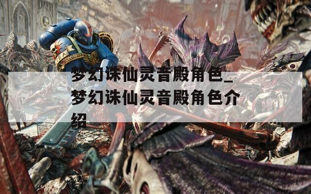 夢(mèng)幻誅仙靈音殿角色_夢(mèng)幻誅仙靈音殿角色介紹