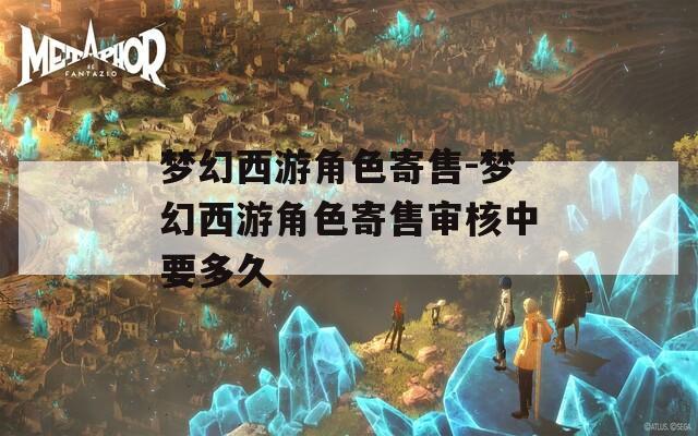 夢(mèng)幻西游角色寄售-夢(mèng)幻西游角色寄售審核中要多久