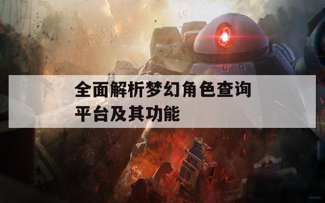 全面解析夢(mèng)幻角色查詢平臺(tái)及其功能
