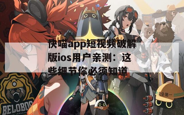 快喵app短視頻破解版ios用戶親測(cè)：這些細(xì)節(jié)你必須知道