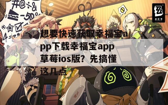 想要快速獲取幸福寶app下載幸福寶app草莓ios版？先搞懂這幾點(diǎn)