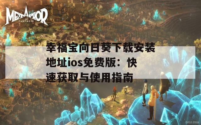 幸福寶向日葵下載安裝地址ios免費(fèi)版：快速獲取與使用指南