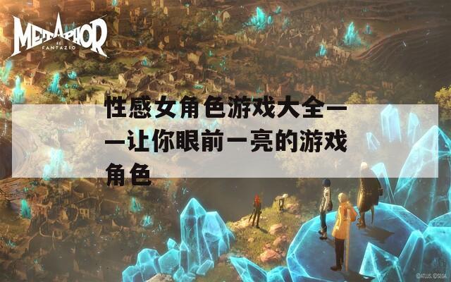 性感女角色游戲大全——讓你眼前一亮的游戲角色