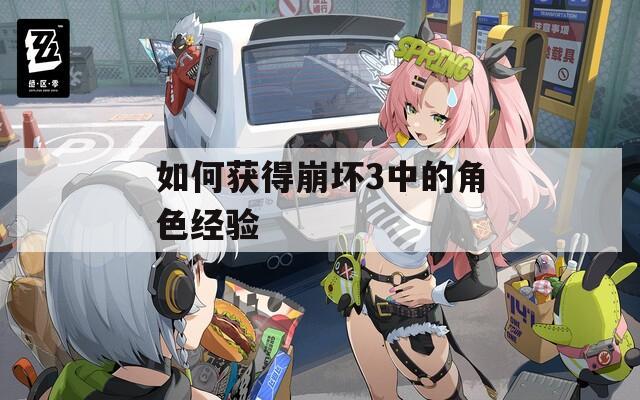 如何獲得崩壞3中的角色經(jīng)驗