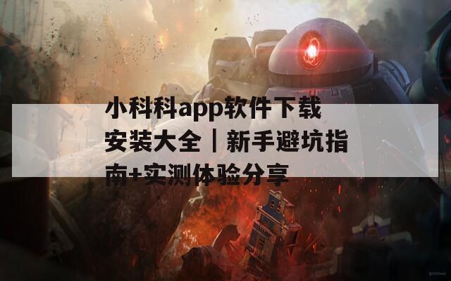小科科app軟件下載安裝大全｜新手避坑指南+實(shí)測體驗(yàn)分享