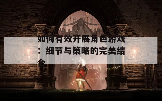如何有效開展角色游戲：細節(jié)與策略的完美結(jié)合