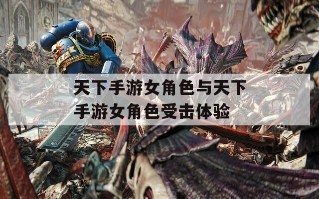 天下手游女角色與天下手游女角色受擊體驗(yàn)