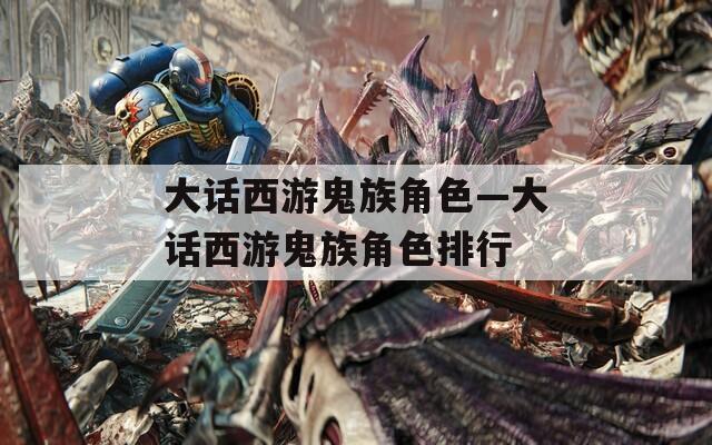 大話西游鬼族角色—大話西游鬼族角色排行