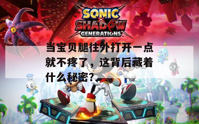 當(dāng)寶貝腿往外打開一點就不疼了，這背后藏著什么秘密？