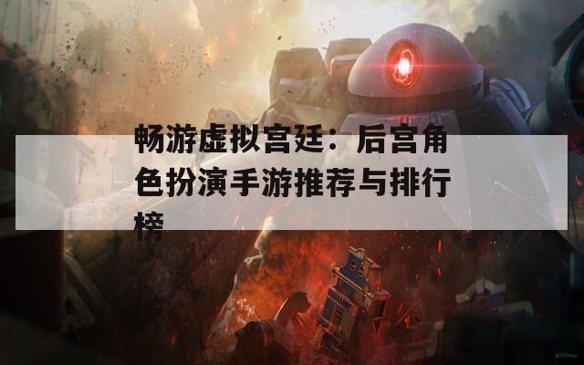 暢游虛擬宮廷：后宮角色扮演手游推薦與排行榜