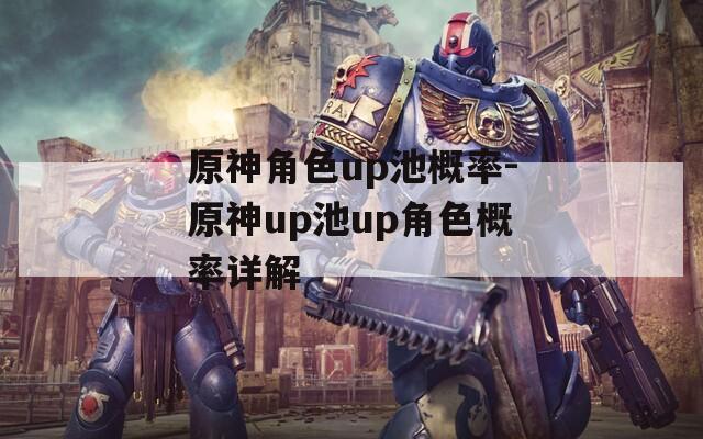 原神角色up池概率-原神up池up角色概率詳解